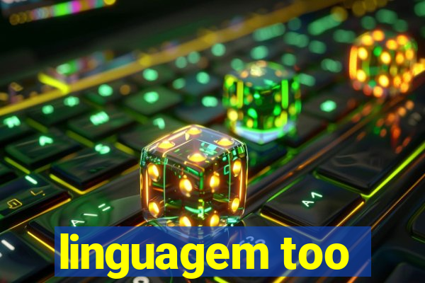 linguagem too